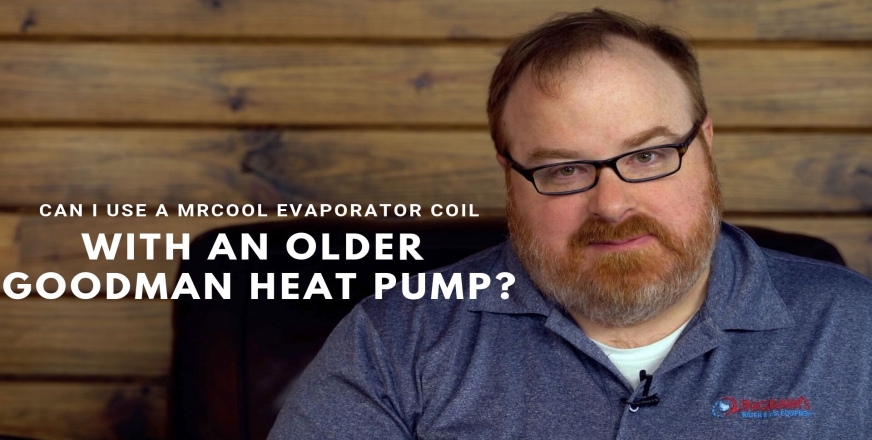 MrCool Evaporator Coil & Goodman Heat Pump
