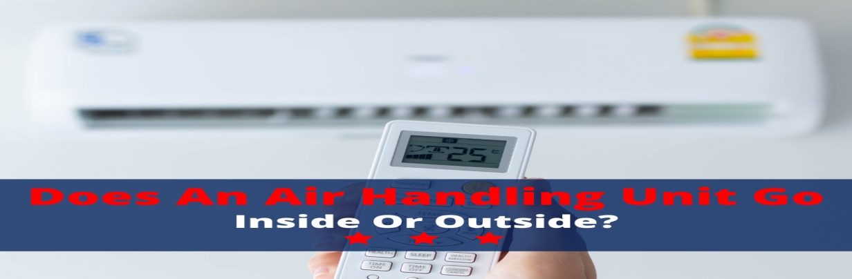 Does an air handling unit go inside or outside?