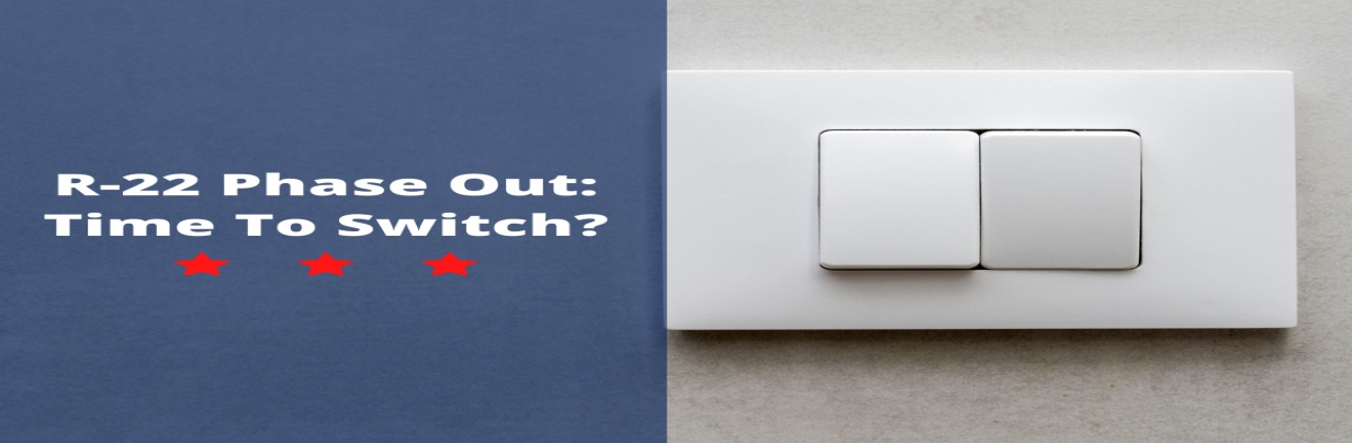 R-22 Phase Out: Time to Switch?