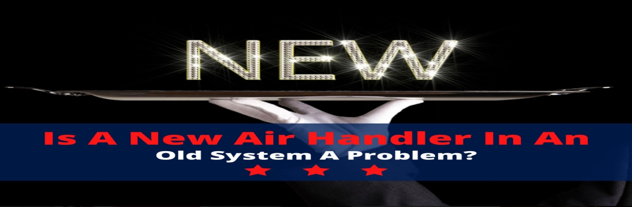 Is a New Air Handler in an Old System a Problem?