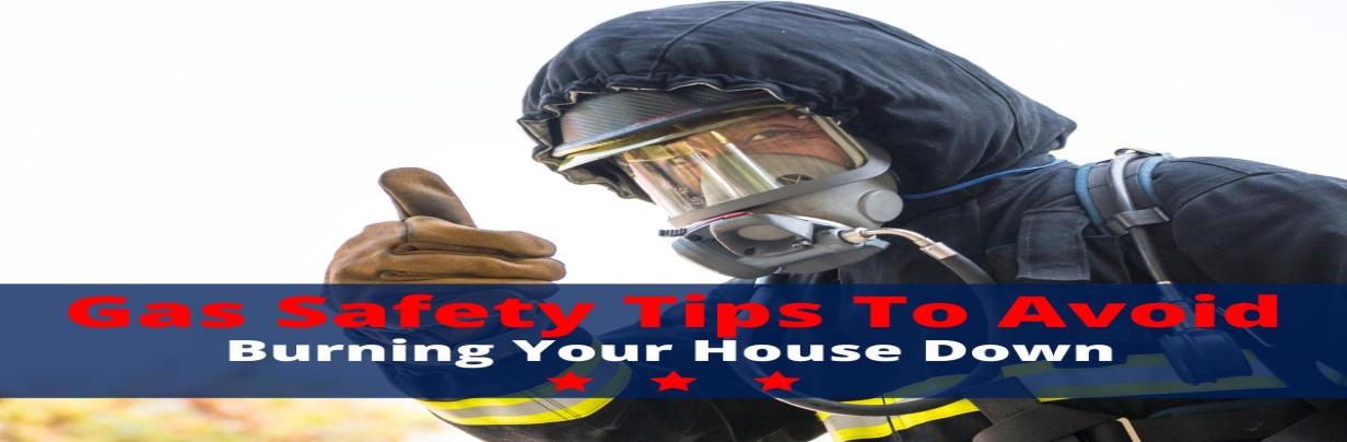 Gas Safety Tips to Avoid Burning Your House Down