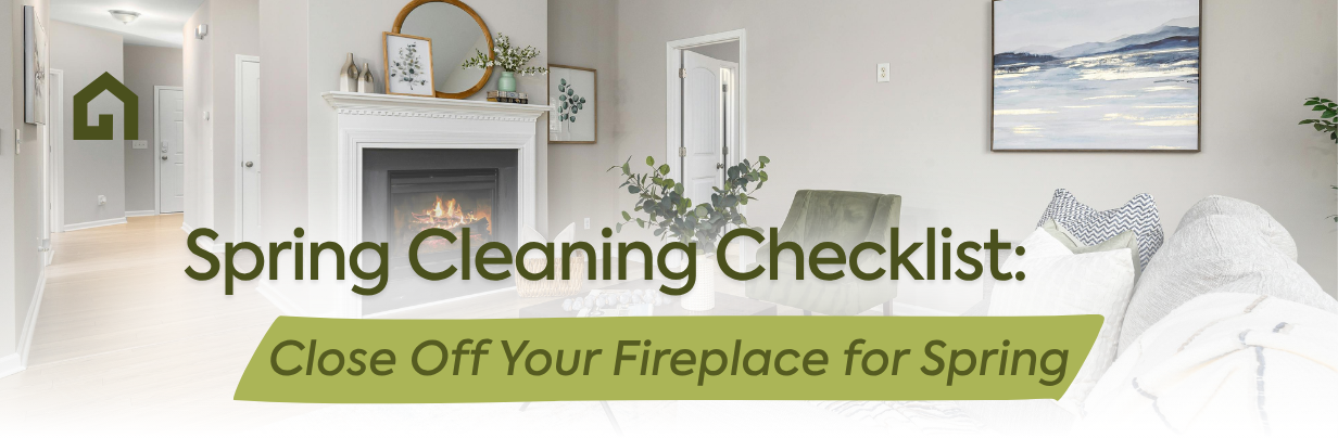 Closing Off Your Fireplace for Spring