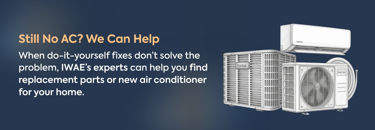 Still No AC? IWAE Can Help text: When DIY HVAC fixes don’t solve the problem, IWAE’s experts can help you find replacement parts or new air conditioner for your home.