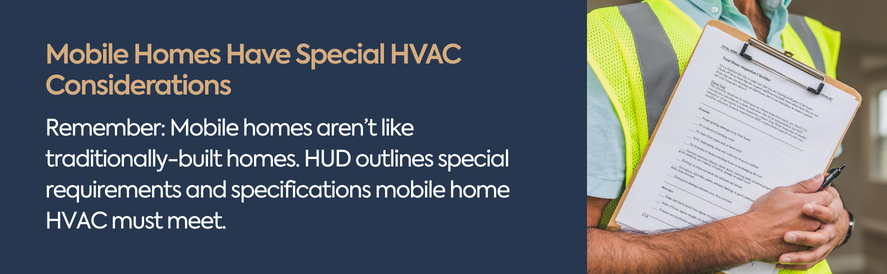 text: Remember: Mobile homes aren&rsquo;t like traditionally-built homes. HUD outlines special requirements and specifications mobile home HVAC must meet. image: a man in a yellow safety vest holding a clipboard