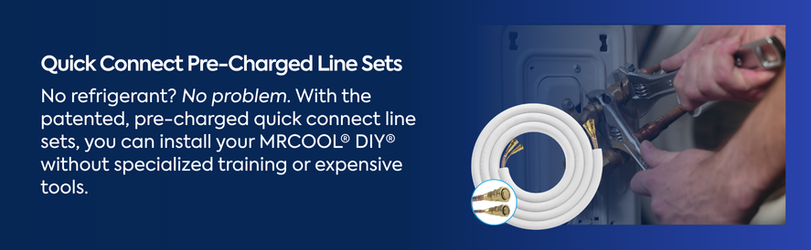 Quick connect pre-charged line sets No refrigerant? No problem.
