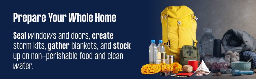 seal windows and doors, create storm kits, gather blankets, and stock up on nonperishable food and clean water.