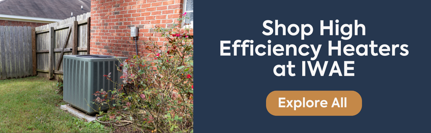 Shop high efficiency heaters at IWAE now