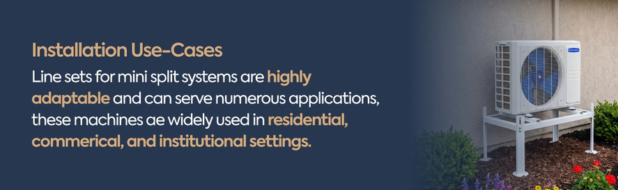 Line sets for mini split systems are highly adaptable and can serve numerous applications, these machines ae widely used in residential, commerical, and institutional settings.