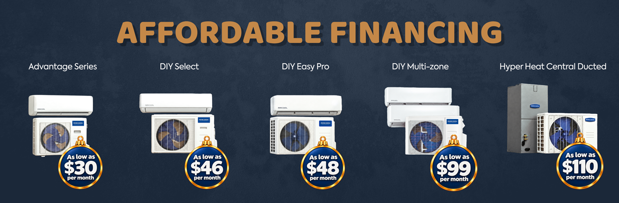 text: Affordable financing. Advantage Series as low as $30/mo; DIY Select as low as $46/mo; DIY Easy Pro as low as $48/mo; DIY Multi-zone as low as $99/mo; Hyper Heat Central Ducted as low as $110/mo