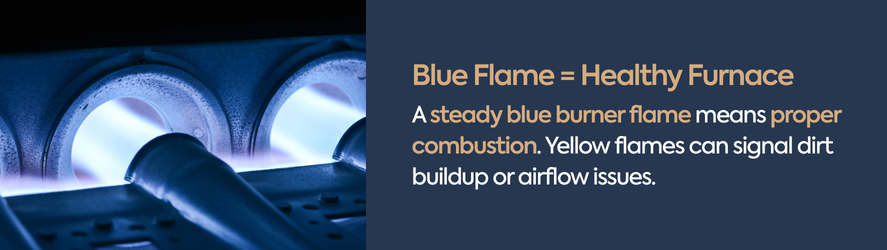 Blue Flame = Healthy Furnace text: A steady blue burner flame means proper combustion. Yellow flames can signal dirt buildup or airflow issues.