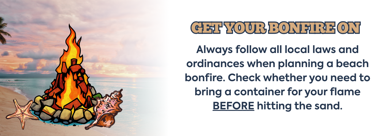 Get Your Bonfire On text: Always follow all local laws and ordinances when planning a beach bonfire. Check whether you need to bring a container for your flame BEFORE hitting the sand. imageL an art deco stylized bonfire with seashells on the sand