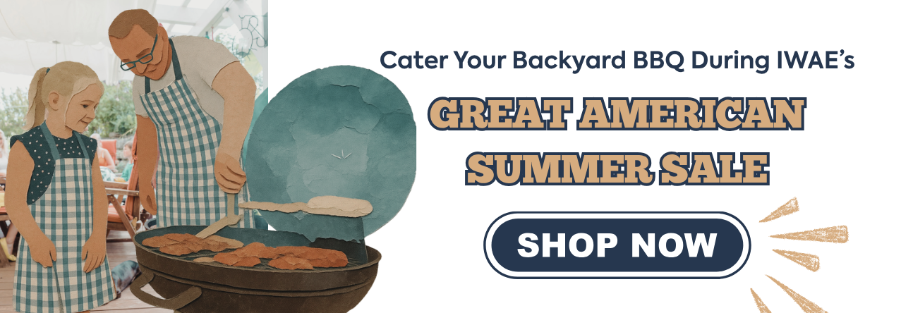 Cater Your Backyard BBQ During IWAE’s Great American Summer Sale shop now Cater Your Backyard BBQ During IWAE’s Great American Summer Sale shop now