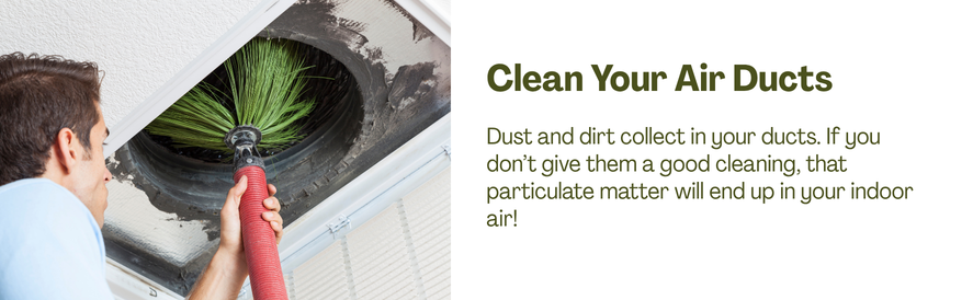 text: Dust and dirt collect in your ducts. If you don&rsquo;t give them a good cleaning, that particulate matter will end up in your indoor air! image: a man cleaning his air ducts with a large brush