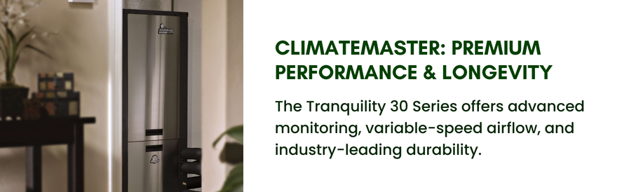 text: The Tranquility 30 Series offers advanced monitoring, variable-speed airflow, and industry-leading durability. image: climatemaster geothermal heat pump