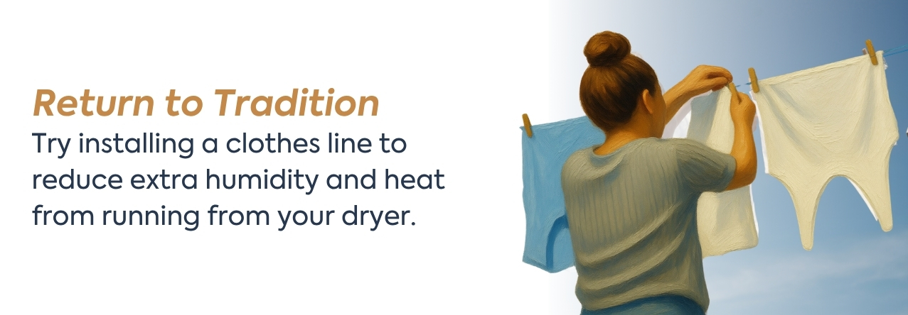 Return to tradition clothesline humidity tip text: Try installing a clothes line to reduce extra humidity and heat from running from your dryer.