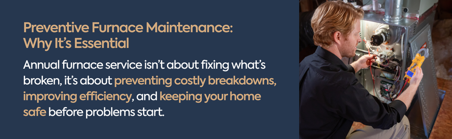 Annual furnace service isn&rsquo;t about fixing what&rsquo;s broken, it&rsquo;s about preventing costly breakdowns, improving efficiency, and keeping your home safe before problems start.