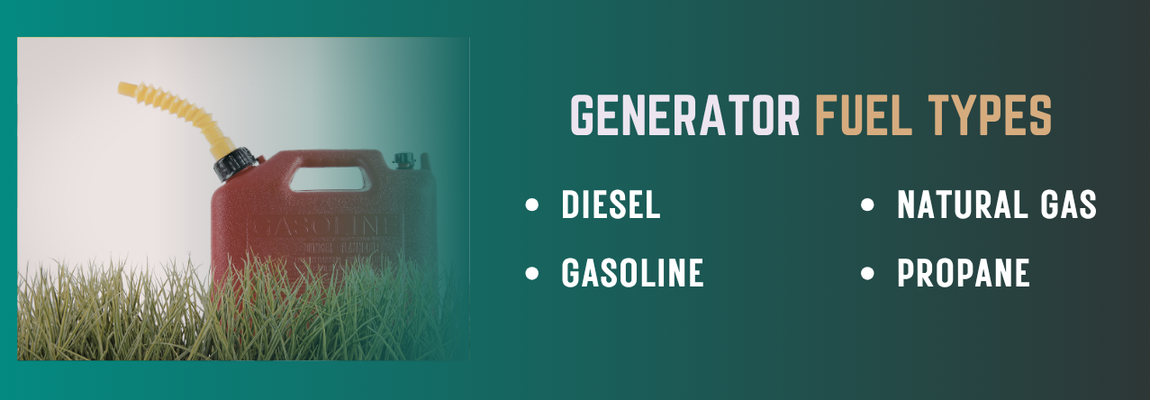 Generator Fuel Types generator fuel types: Diesel Gasoline Natural Gas Propane