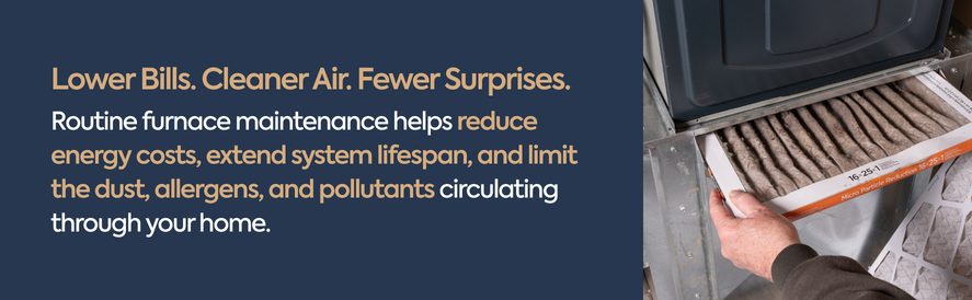 Routine furnace maintenance helps reduce energy costs, extend system lifespan, and limit the dust, allergens, and pollutants circulating through your home.