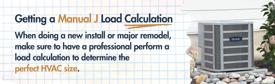 When doing a new install or major remodel, make sure to have a professional perform a load calculation to determine the  perfect HVAC size. image: an IWAE signature series outdoor condenser