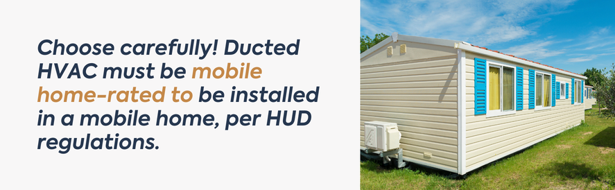 Mobile home-rated HVAC text: Choose carefully! Ducted HVAC must be mobile home-rated to be installed in a mobile home, per HUD regulations. image: a white mobile home with decorative blue window shutters