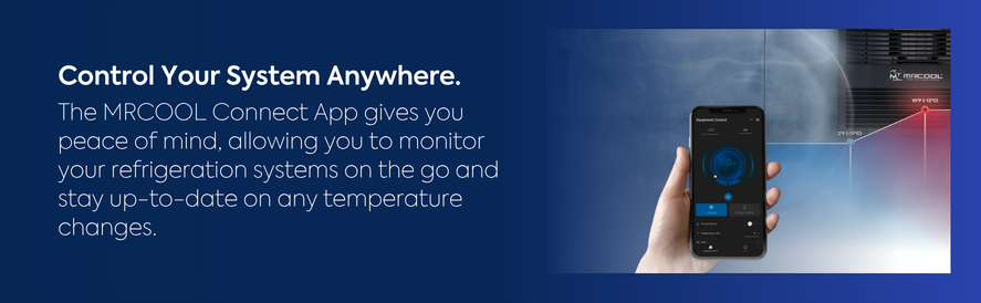 Control Your System Anywhere with the MRCOOL Connect App text: The MRCOOL Connect App gives you peace of mind, allowing you to monitor your refrigeration systems on the go and stay up-to-date on any temperature changes. image: the MRCOOL Connect App display on a smartphone