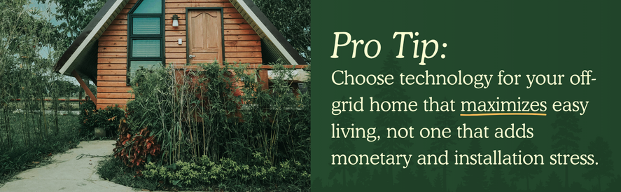 text: Choose technology for your off-grid home that maximizes easy living, not one that adds monetary and installation stress. image: a cottage with a large front garden