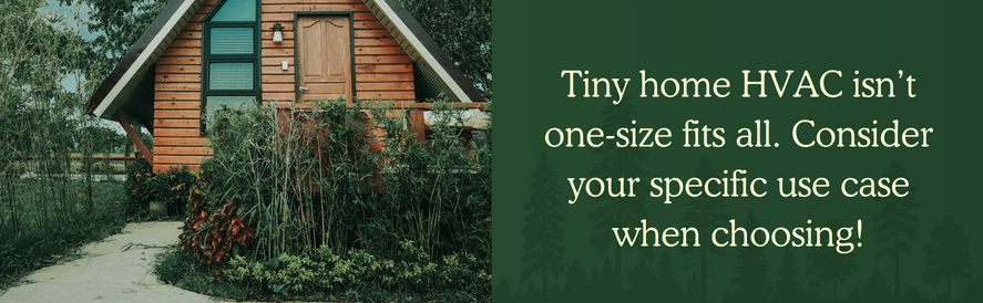 Tiny Home HVAC One Size Fits All text: Tiny home HVAC isn’t one-size fits all. Consider your specific use case when choosing! image: a wooden tiny home with a bushy front lawn