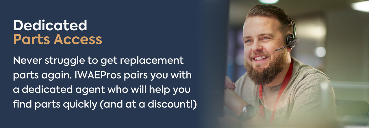 Never struggle to get replacement parts again. IWAEPros pairs you with a dedicated agent who will help you find parts quickly (and at a discount!)