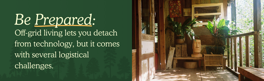 text: Off-grid living lets you detach from technology, but it comes with several logistical challenges. image: a rustic front porch