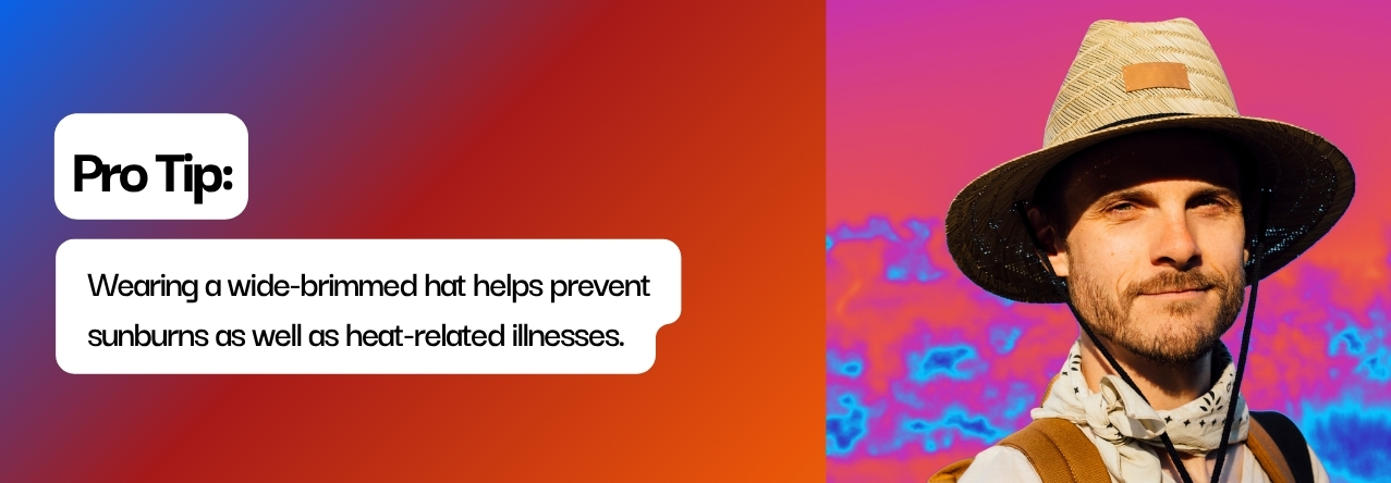 text: Wearing a wide-brimmed hat helps prevent sunburns as well as heat-related illnesses.