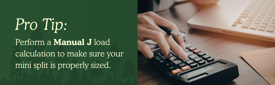 Pro Tip: manua J load calculation text: Perform a Manual J load calculation to make sure your mini split is properly sized. image: a person computing numbers with a calculator and laptop