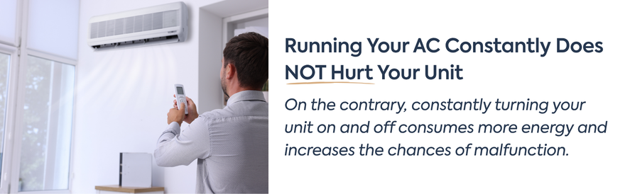 Running Your AC Constantly Does NOT Hurt Your Unit text: On the contrary, constantly turning your unit on and off consumes more energy and increases the chances of malfunction. image: a man turning on a ductless mini split