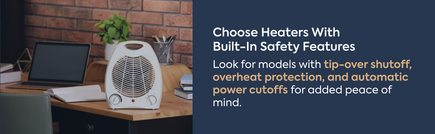 Choose heaters with built-in safety features Choose heaters with built-in safety features