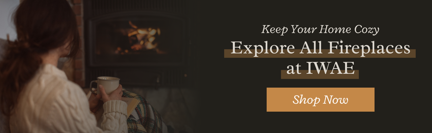 Shop all fireplaces at IWAE now