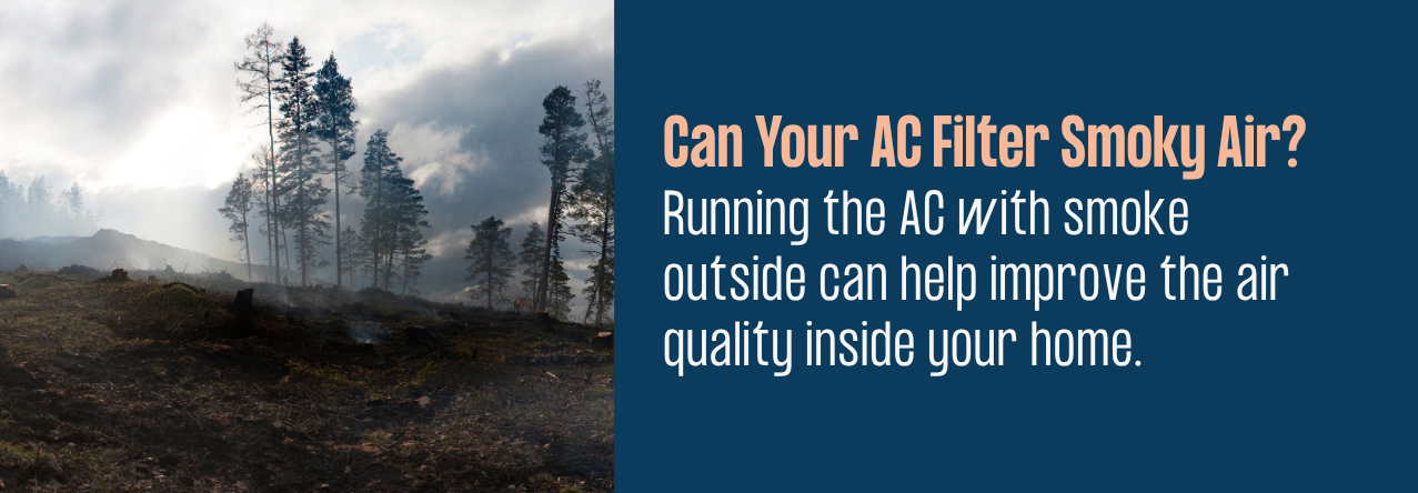 Running the AC with smoke outside can help improve the air quality inside your home.