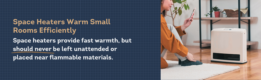 Space heaters warm small rooms efficiently Space heaters warm small rooms efficiently
