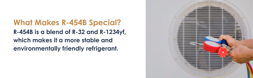 What Makes R-454B Special? text: R-454B is a blend of R-32 and R-1234yf, which makes it a more stable and environmentally friendly refrigerant. image: a refrigerant gauge in front of an outdoor side discharge condenser