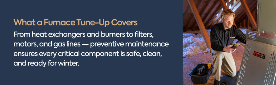 From heat exchangers and burners to filters, motors, and gas lines &mdash; preventive maintenance ensures every critical component is safe, clean, and ready for winter.